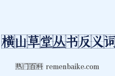 横山草堂丛书反义词是什么意思的图片